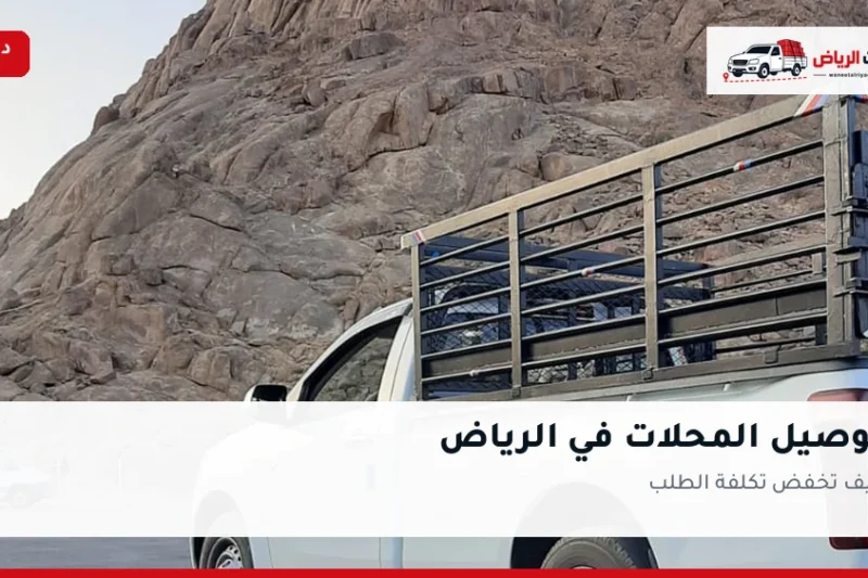 توصيل المحلات في الرياض: كيف تخفض تكلفة الطلب